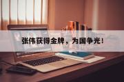 乐鱼-张伟获得金牌，为国争光！